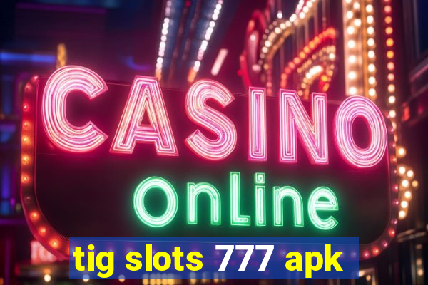 tig slots 777 apk